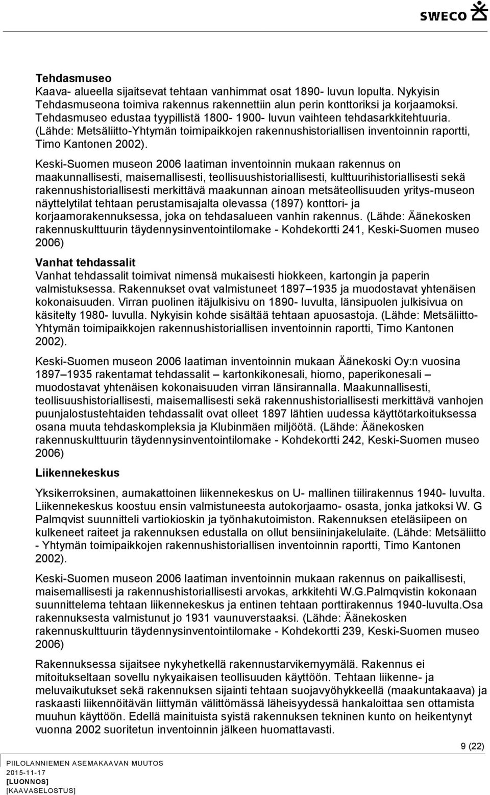 Keski-Suomen museon 2006 laatiman inventoinnin mukaan rakennus on maakunnallisesti, maisemallisesti, teollisuushistoriallisesti, kulttuurihistoriallisesti sekä rakennushistoriallisesti merkittävä