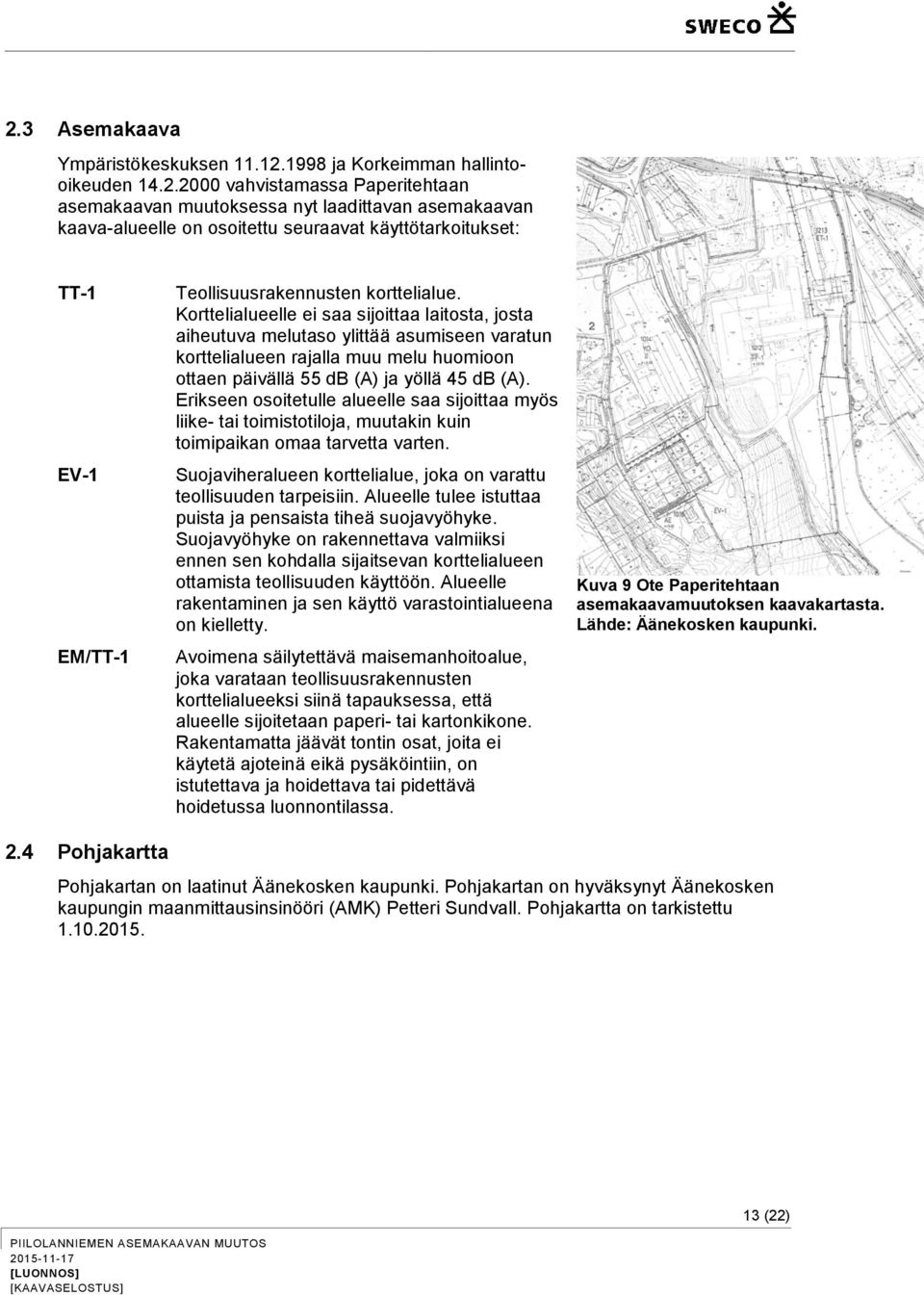 Erikseen osoitetulle alueelle saa sijoittaa myös liike- tai toimistotiloja, muutakin kuin toimipaikan omaa tarvetta varten. Suojaviheralueen korttelialue, joka on varattu teollisuuden tarpeisiin.