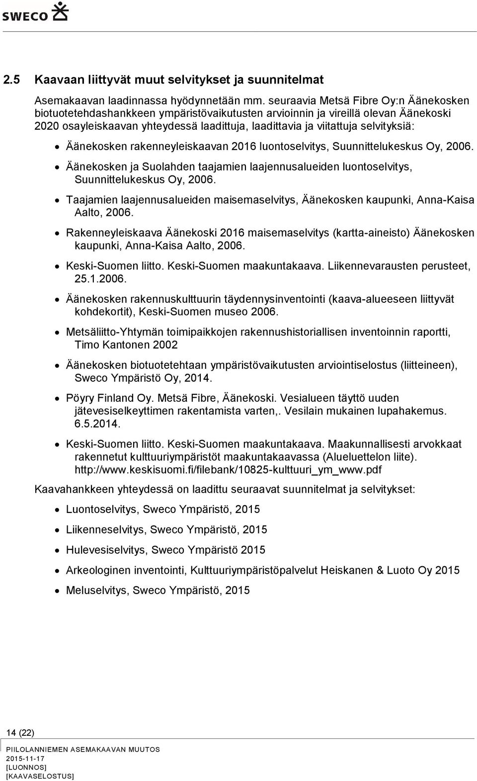 selvityksiä: Äänekosken rakenneyleiskaavan 2016 luontoselvitys, Suunnittelukeskus Oy, 2006. Äänekosken ja Suolahden taajamien laajennusalueiden luontoselvitys, Suunnittelukeskus Oy, 2006.