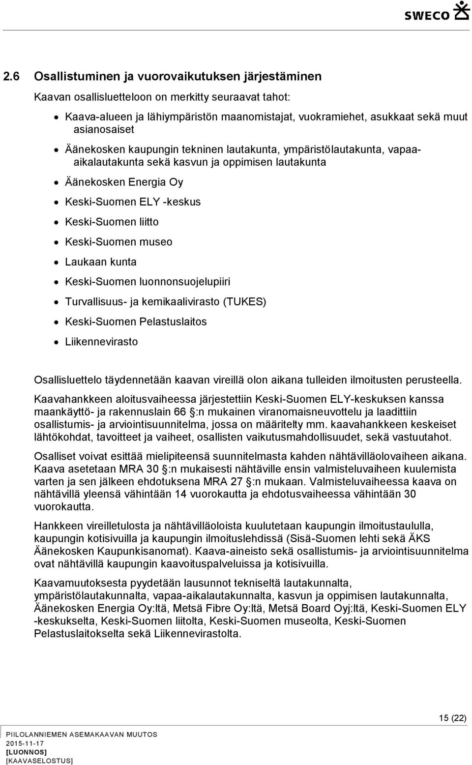 museo Laukaan kunta Keski-Suomen luonnonsuojelupiiri Turvallisuus- ja kemikaalivirasto (TUKES) Keski-Suomen Pelastuslaitos Liikennevirasto Osallisluettelo täydennetään kaavan vireillä olon aikana