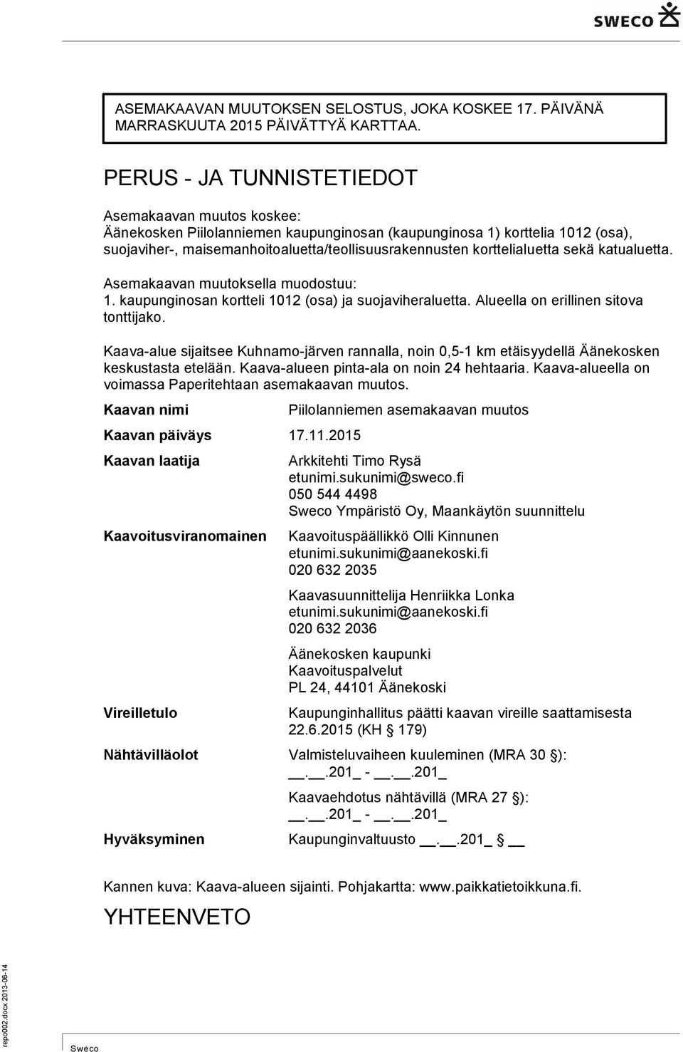 korttelialuetta sekä katualuetta. Asemakaavan muutoksella muodostuu: 1. kaupunginosan kortteli 1012 (osa) ja suojaviheraluetta. Alueella on erillinen sitova tonttijako.