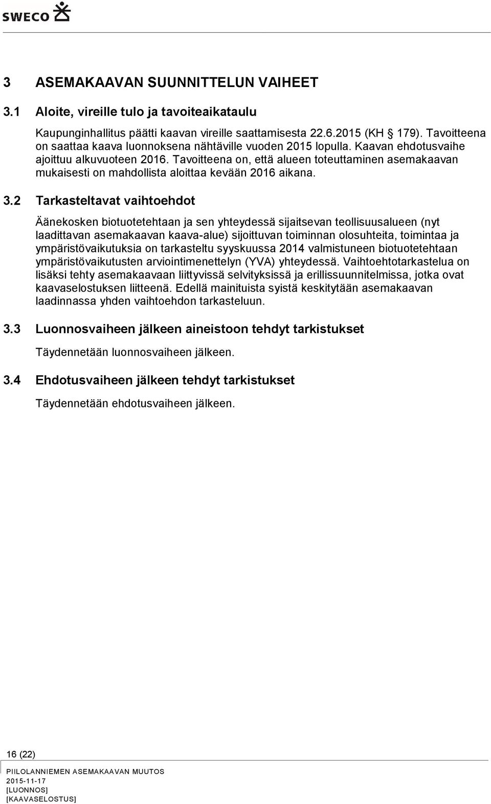 Tavoitteena on, että alueen toteuttaminen asemakaavan mukaisesti on mahdollista aloittaa kevään 2016 aikana. 3.