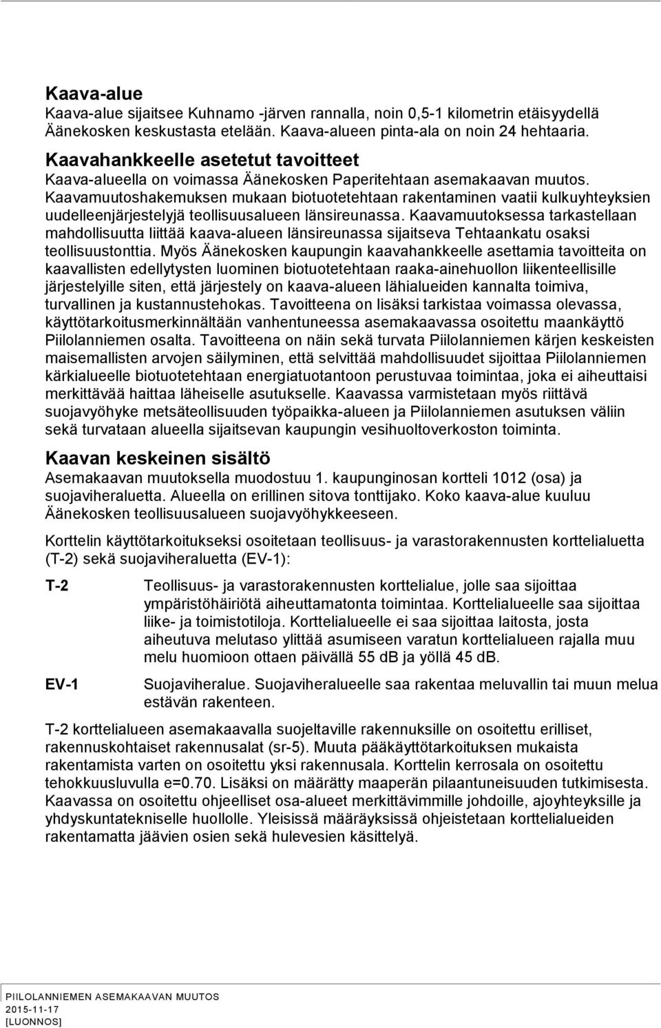 Kaavamuutoshakemuksen mukaan biotuotetehtaan rakentaminen vaatii kulkuyhteyksien uudelleenjärjestelyjä teollisuusalueen länsireunassa.