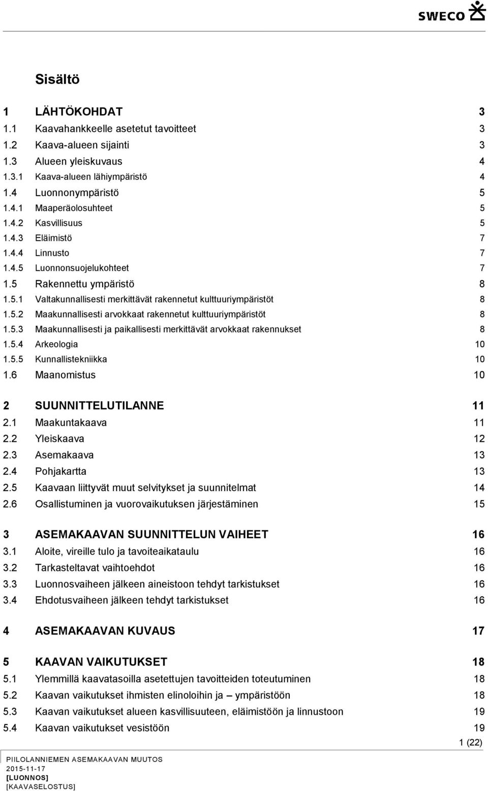 5.3 Maakunnallisesti ja paikallisesti merkittävät arvokkaat rakennukset 8 1.5.4 Arkeologia 10 1.5.5 Kunnallistekniikka 10 1.6 Maanomistus 10 2 SUUNNITTELUTILANNE 11 2.1 Maakuntakaava 11 2.