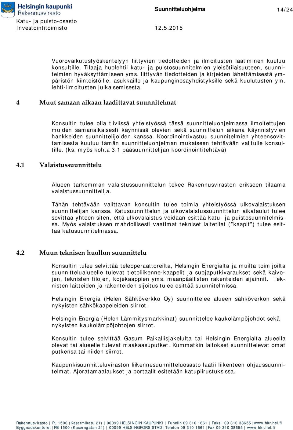 liittyvän tiedotteiden ja kirjeiden lähettämisestä ympäristön kiinteistöille, asukkaille ja kaupunginosayhdistyksille sekä kuulutusten ym. lehti-ilmoitusten julkaisemisesta.