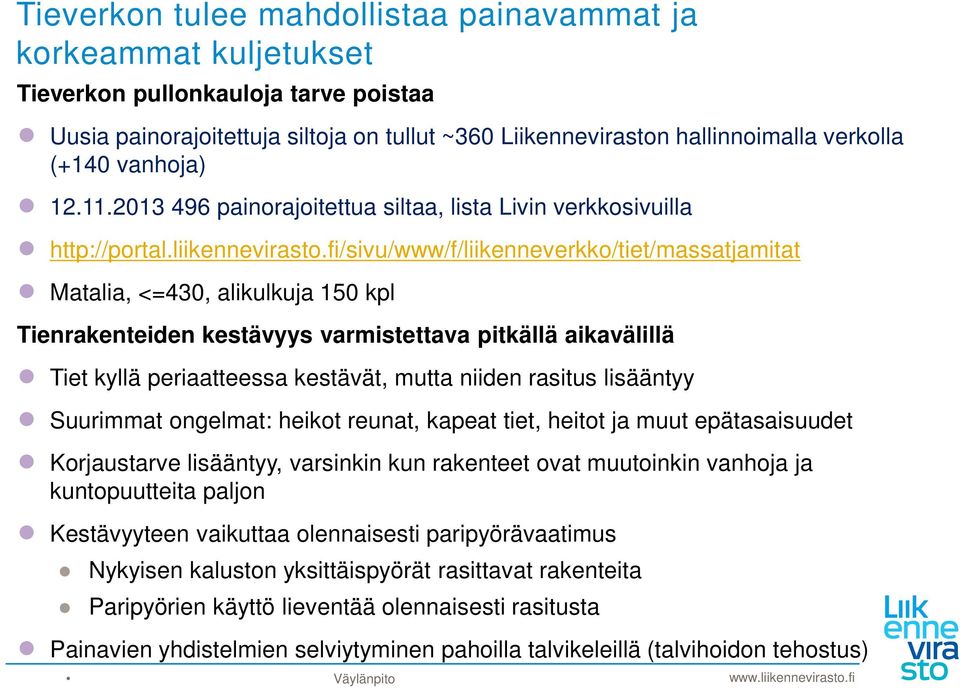 fi/sivu/www/f/liikenneverkko/tiet/massatjamitat Matalia, <=430, alikulkuja 150 kpl Tienrakenteiden kestävyys varmistettava pitkällä aikavälillä Tiet kyllä periaatteessa kestävät, mutta niiden rasitus