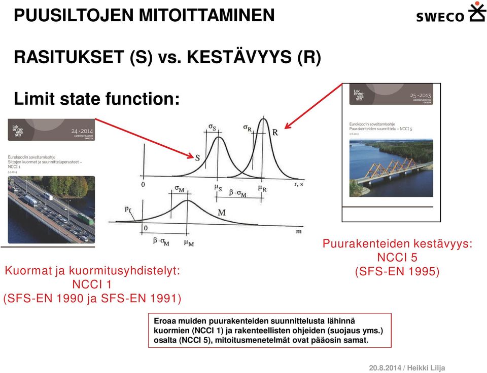 SFS-EN 1991) Puurakenteiden kestävyys: NCCI 5 (SFS-EN 1995) Eroaa muiden puurakenteiden