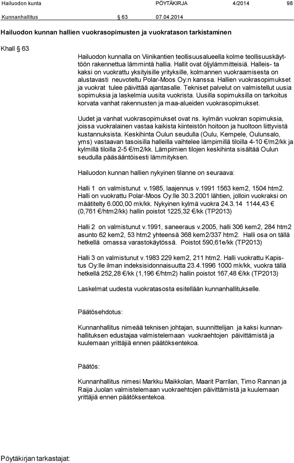 Hallit ovat öljylämmitteisiä. Halleis- ta kaksi on vuokrattu yksityisille yrityksille, kolmannen vuokraamisesta on alustavasti neuvoteltu Polar-Moos Oy:n kanssa.