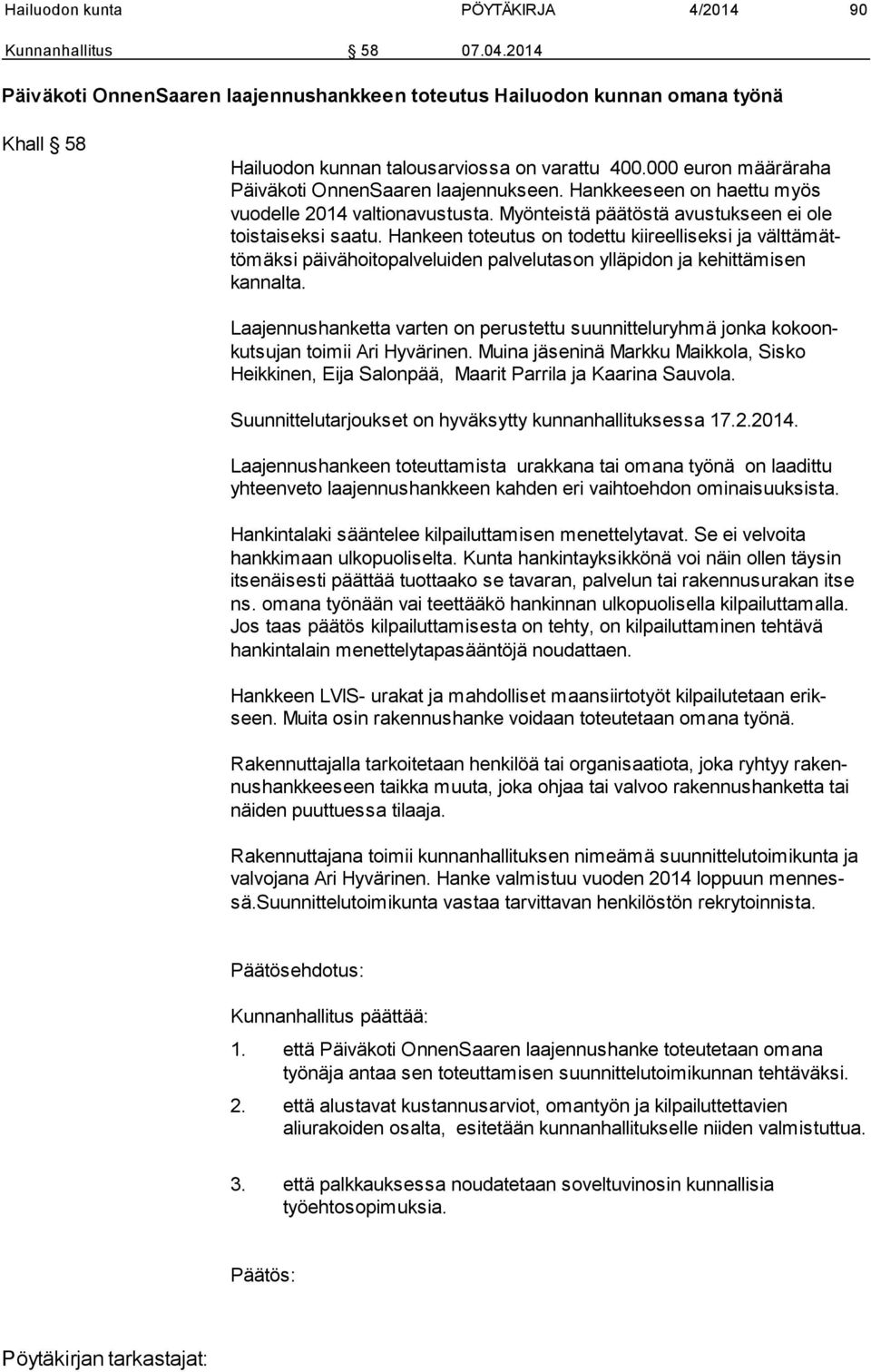 Hankeen toteutus on todettu kiireelliseksi ja välttämättömäksi päivähoitopalveluiden palvelutason ylläpidon ja kehittämisen kannalta.