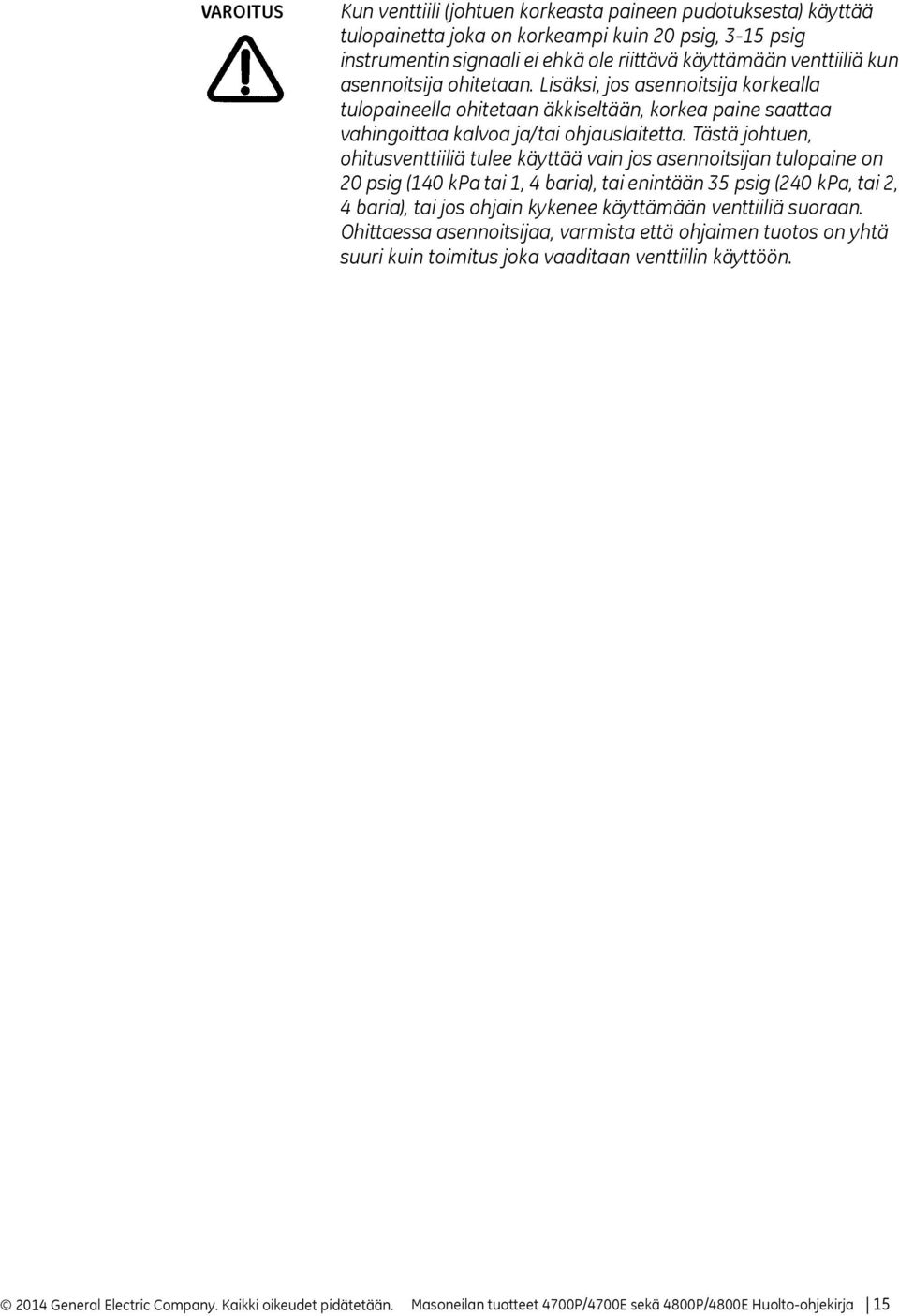 Tästä johtuen, ohitusventtiiliä tulee käyttää vain jos asennoitsijan tulopaine on 20 psig (140 kpa tai 1, 4 baria), tai enintään 35 psig (240 kpa, tai 2, 4 baria), tai jos ohjain kykenee