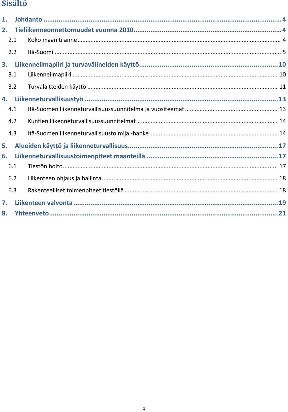 .. 14 4.3 Itä Suomen liikenneturvallisuustoimija hanke... 14 5. Alueiden käyttö ja liikenneturvallisuus... 17 6. Liikenneturvallisuustoimenpiteet maanteillä... 17 6.1 Tiestön hoito.