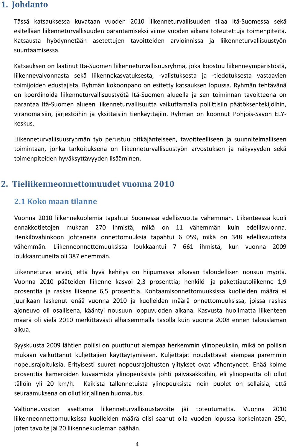 Katsauksen on laatinut Itä Suomen liikenneturvallisuusryhmä, joka koostuu liikenneympäristöstä, liikennevalvonnasta sekä liikennekasvatuksesta, valistuksesta ja tiedotuksesta vastaavien toimijoiden