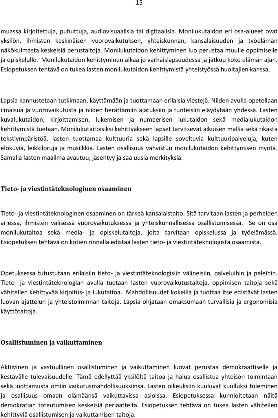 Monilukutaidon kehittyminen luo perustaa muulle oppimiselle ja opiskelulle. Monilukutaidon kehittyminen alkaa jo varhaislapsuudessa ja jatkuu koko elämän ajan.