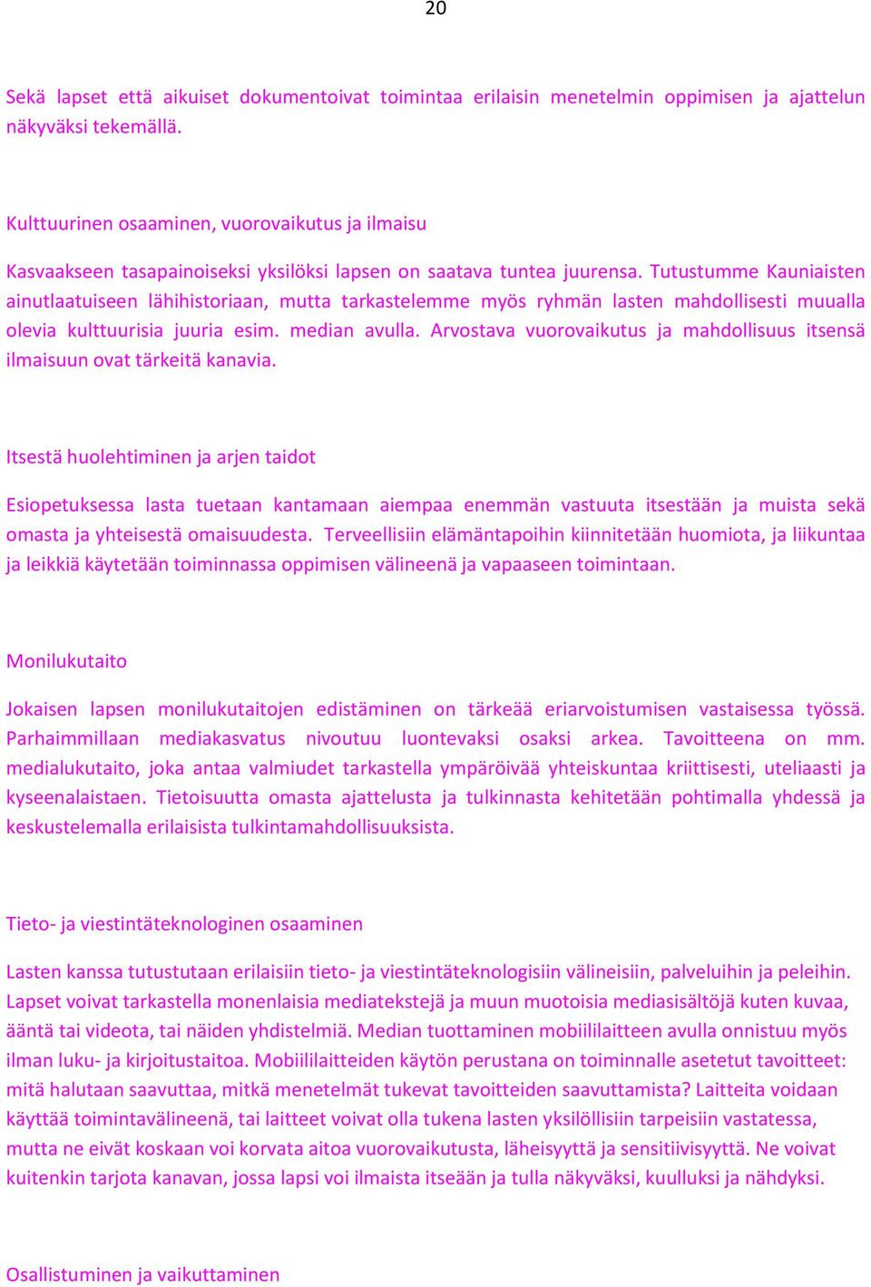Tutustumme Kauniaisten ainutlaatuiseen lähihistoriaan, mutta tarkastelemme myös ryhmän lasten mahdollisesti muualla olevia kulttuurisia juuria esim. median avulla.