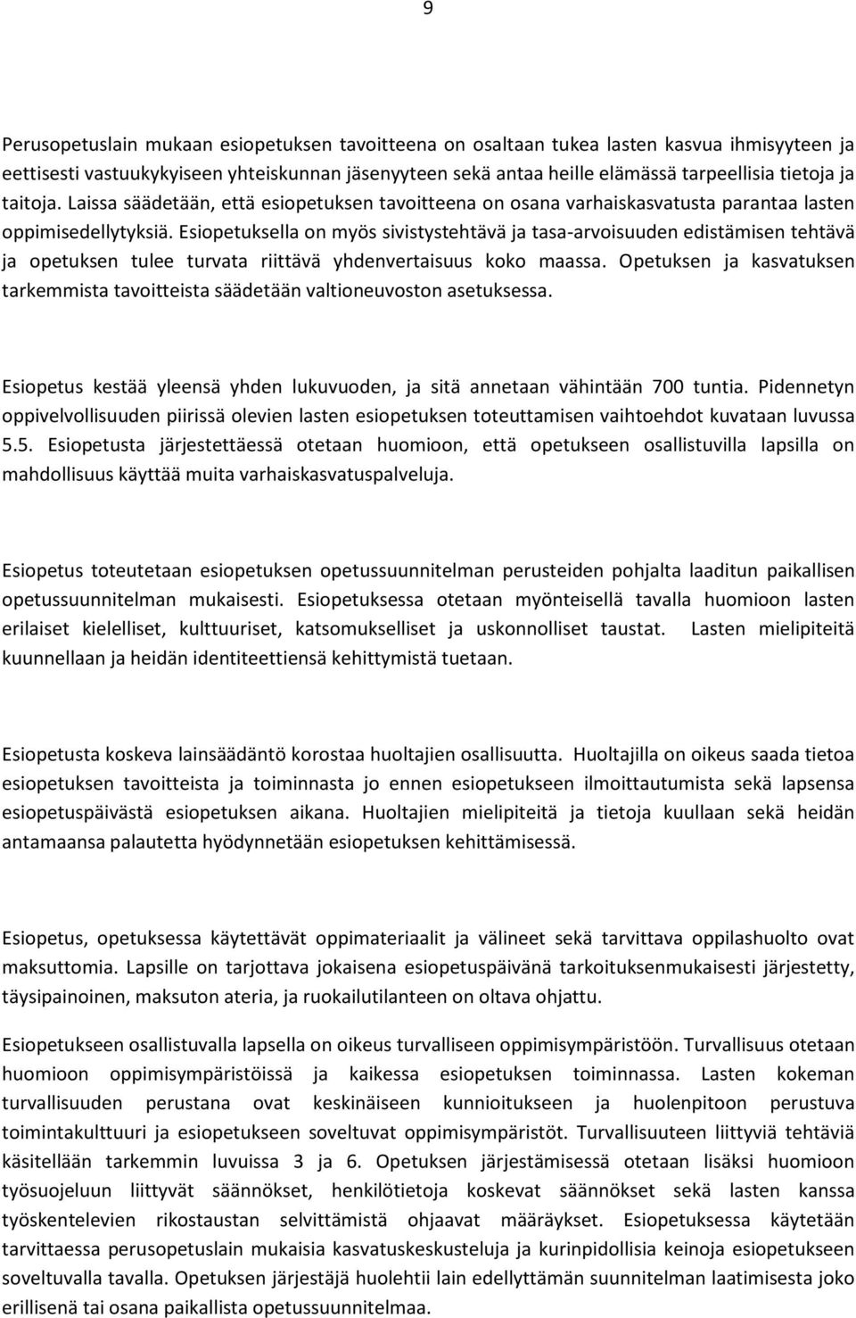 Esiopetuksella on myös sivistystehtävä ja tasa-arvoisuuden edistämisen tehtävä ja opetuksen tulee turvata riittävä yhdenvertaisuus koko maassa.