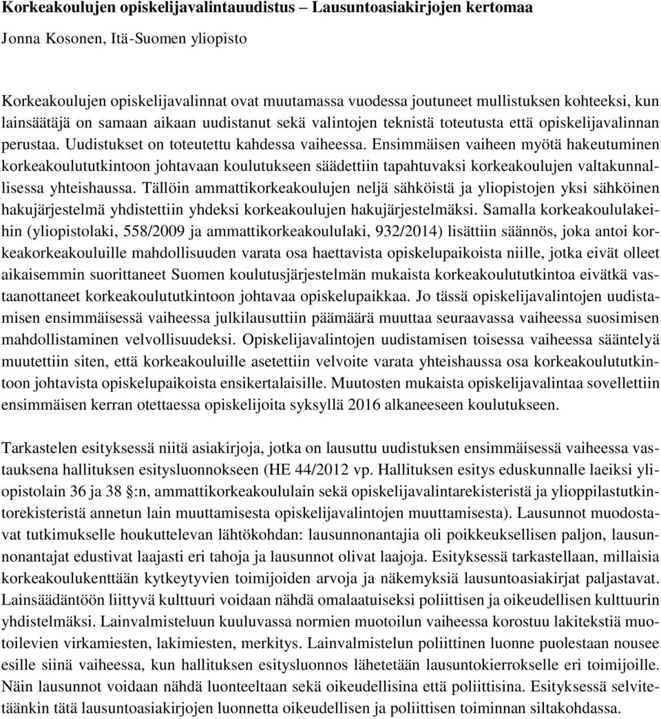Ensimmäisen vaiheen myötä hakeutuminen korkeakoulututkintoon johtavaan koulutukseen säädettiin tapahtuvaksi korkeakoulujen valtakunnallisessa yhteishaussa.