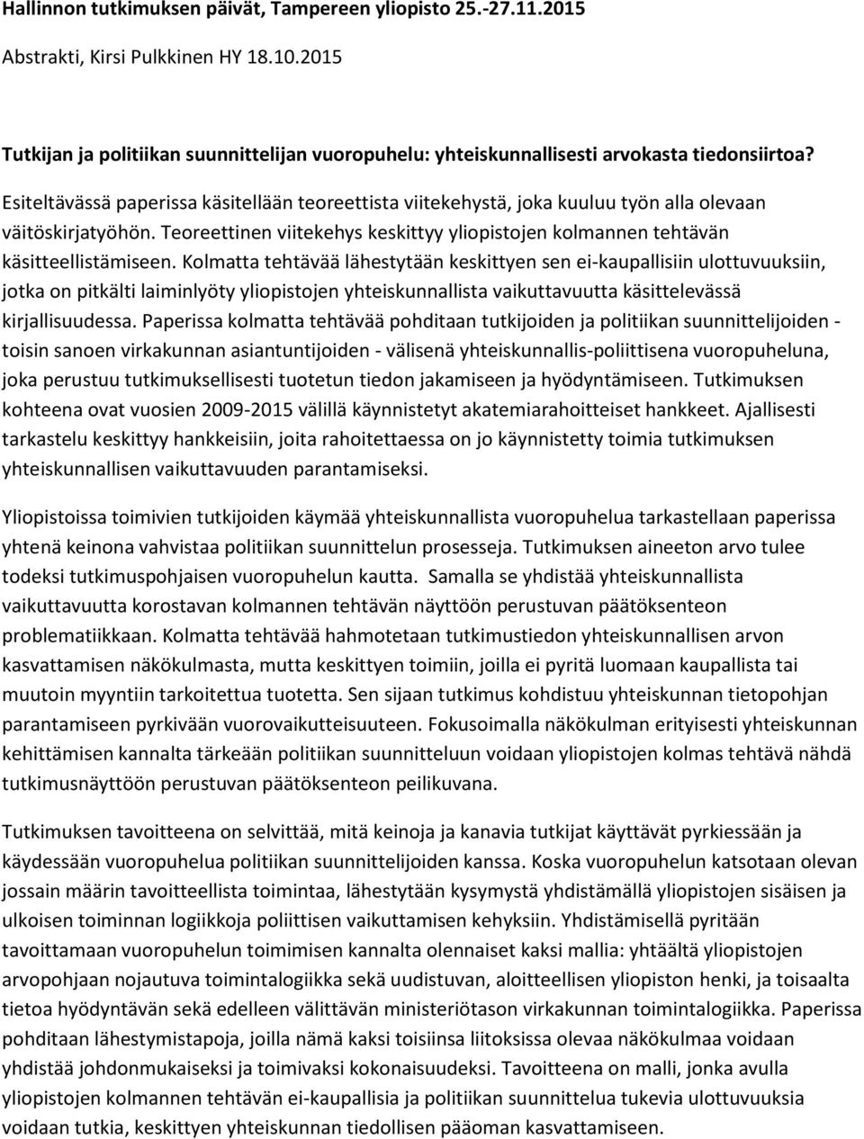 Esiteltävässä paperissa käsitellään teoreettista viitekehystä, joka kuuluu työn alla olevaan väitöskirjatyöhön. Teoreettinen viitekehys keskittyy yliopistojen kolmannen tehtävän käsitteellistämiseen.