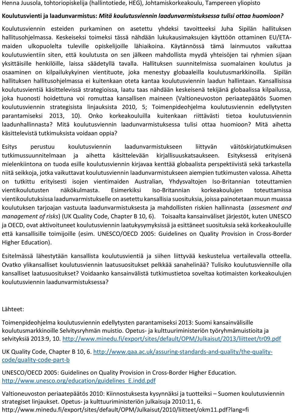 Keskeiseksi toimeksi tässä nähdään lukukausimaksujen käyttöön ottaminen EU/ETAmaiden ulkopuolelta tuleville opiskelijoille lähiaikoina.