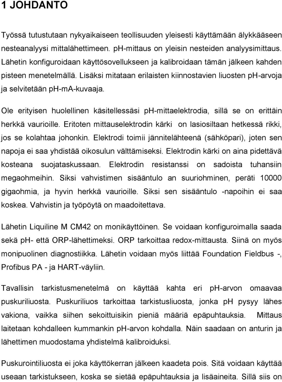 Ole erityisen huolellinen käsitellessäsi ph-mittaelektrodia, sillä se on erittäin herkkä vaurioille. Eritoten mittauselektrodin kärki on lasiosiltaan hetkessä rikki, jos se kolahtaa johonkin.