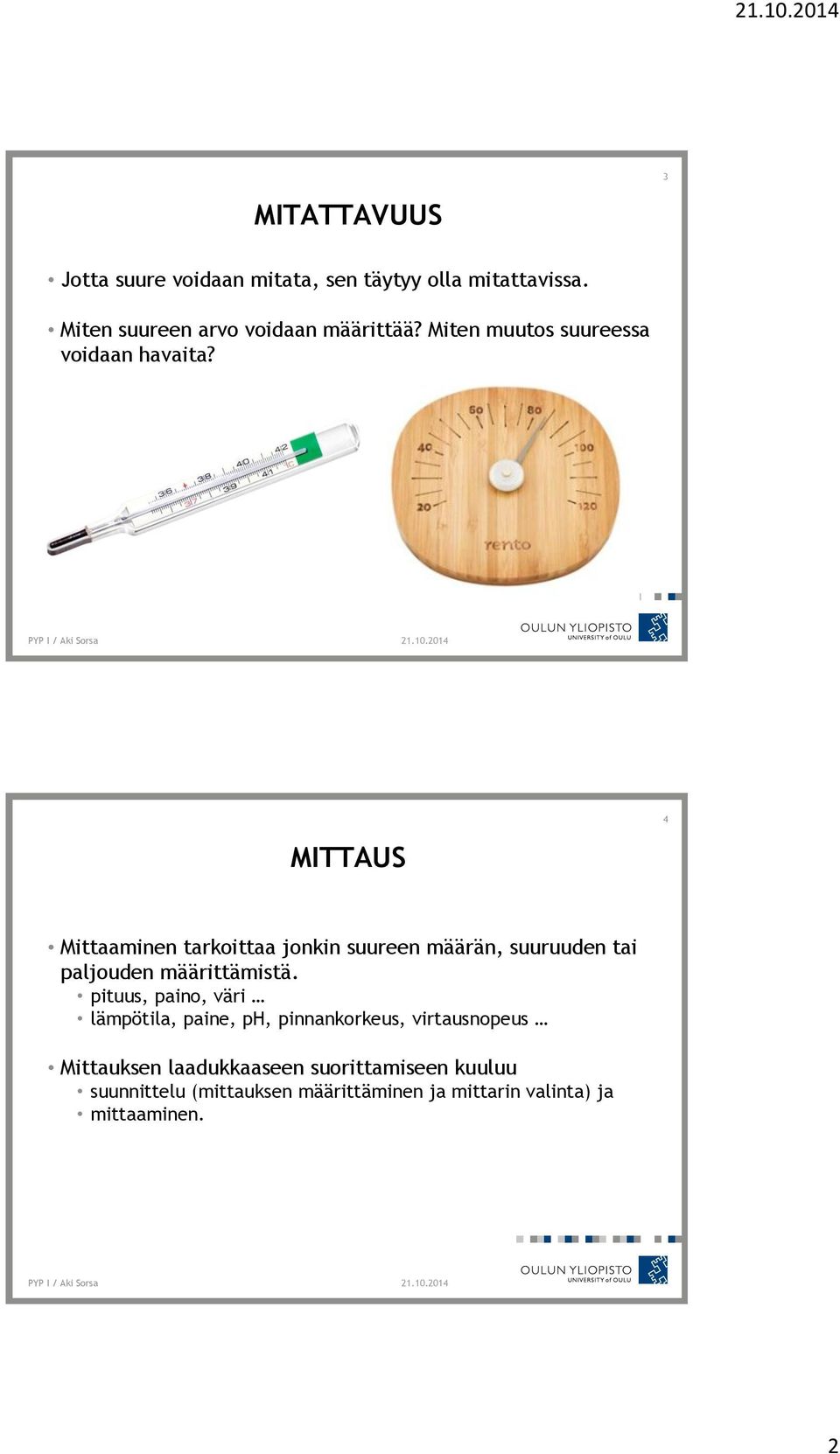 4 MITTAUS Mittaaminen tarkoittaa jonkin suureen määrän, suuruuden tai paljouden määrittämistä.