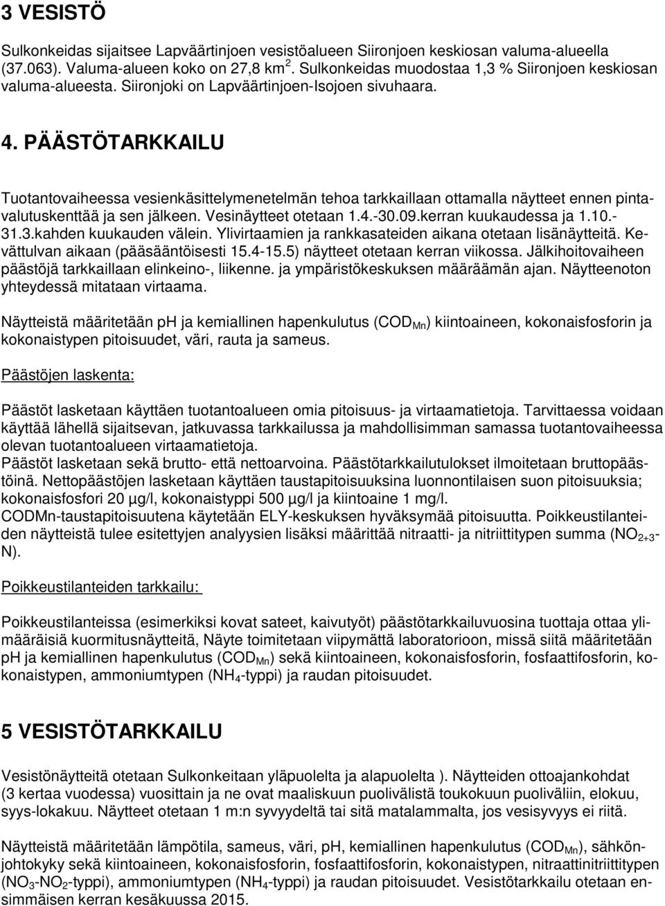 PÄÄSTÖTARKKAILU Tuotantovaiheessa vesienkäsittelymenetelmän tehoa tarkkaillaan ottamalla näytteet ennen pintavalutuskenttää ja sen jälkeen. Vesinäytteet otetaan 1.4.-30.09.kerran kuukaudessa ja 1.10.