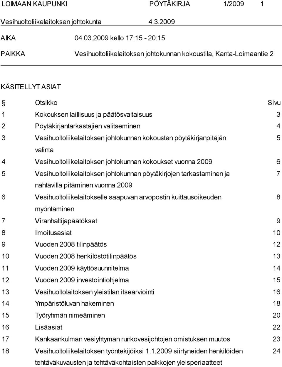 valitseminen 4 3 Vesihuoltoliikelaitoksen johtokunnan kokousten pöytäkirjanpitäjän 5 valinta 4 Vesihuoltoliikelaitoksen johtokunnan kokoukset vuonna 2009 6 5 Vesihuoltoliikelaitoksen johtokunnan