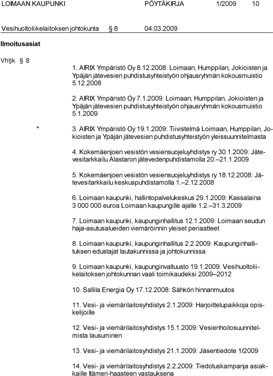 .2008 2. AIRIX Ympäristö Oy 7.1.2009: Loimaan, Humppilan, Jokioisten ja Ypäjän jätevesien puhdistusyhteistyön ohjausryhmän kokous muistio 5.1.2009 * 3. AIRIX Ympäristö Oy 19.1.2009: Tiivistelmä Loimaan, Humppilan, Jokiois ten ja Ypäjän jätevesien puhdistusyhteistyön yleissuunnitel masta 4.