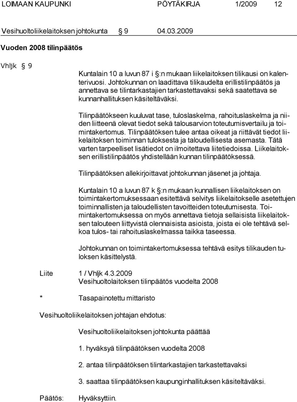 Tilinpäätökseen kuuluvat tase, tuloslaskelma, ra hoi tus las kelma ja niiden liit teenä olevat tiedot sekä talousarvion to teu tu mis vertailu ja toiminta kertomus.