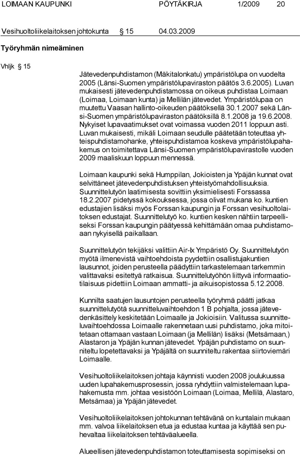 Luvan mukaisesti jätevedenpuhdistamossa on oikeus puhdistaa Loimaan (Loimaa, Loimaan kunta) ja Mellilän jätevedet. Ympäristölupaa on muutettu Vaasan hallinto-oikeuden päätöksellä 30.1.
