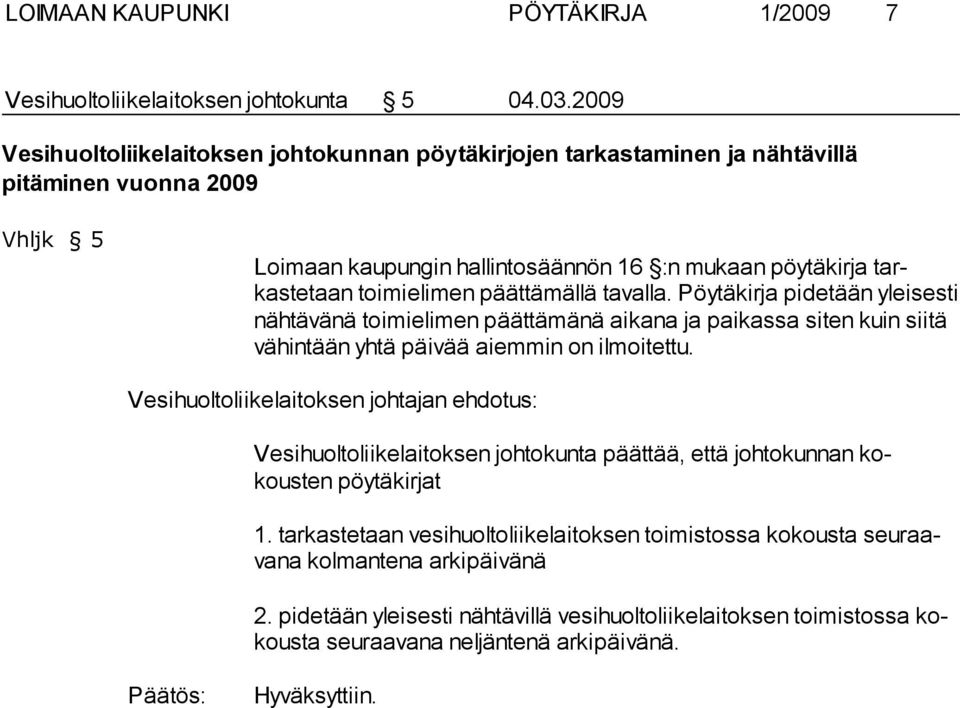 toimielimen päättämällä tavalla. Pöytäkirja pidetään ylei sesti nähtävänä toimielimen päättämänä aikana ja paikassa siten kuin siitä vähintään yhtä päivää aiemmin on ilmoitettu.