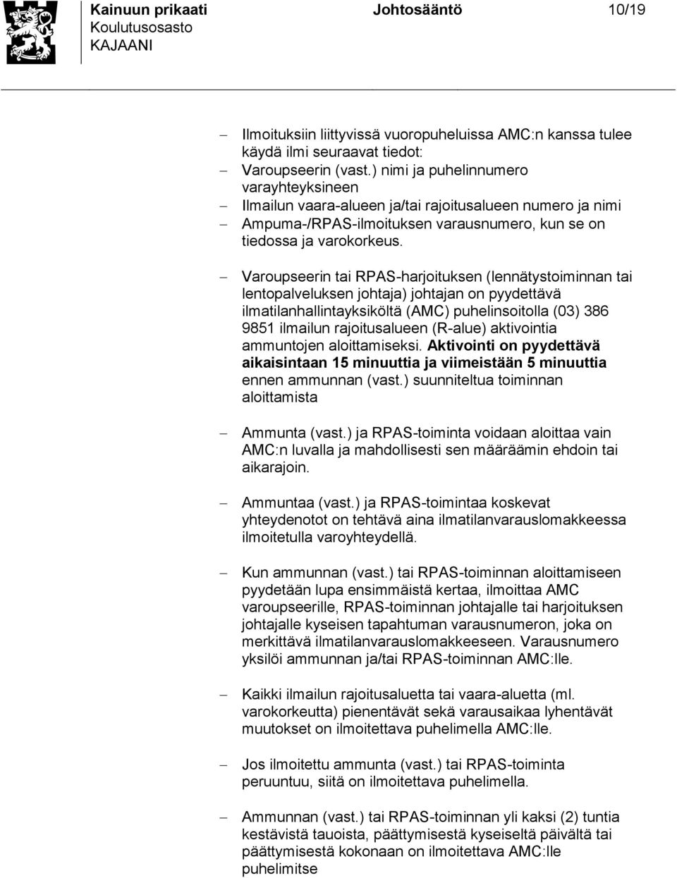 Varoupeerin tai RPAS-harjoituken (lennätytoiminnan tai lentopalveluken johtaja) johtajan on pyydettävä ilmatilanhallintaykiköltä (AMC) puhelinoitolla (03) 386 9851 ilmailun rajoitualueen (R-alue)