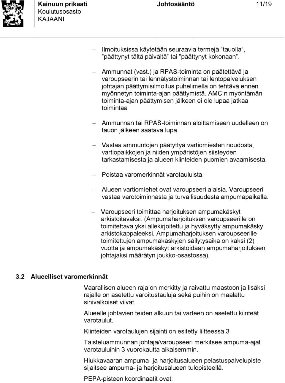 AMC:n myöntämän toiminta-ajan päättymien jälkeen ei ole lupaa jatkaa toimintaa Ammunnan tai RPAS-toiminnan aloittamieen uudelleen on tauon jälkeen aatava lupa Vataa ammuntojen päätyttyä vartiomieten