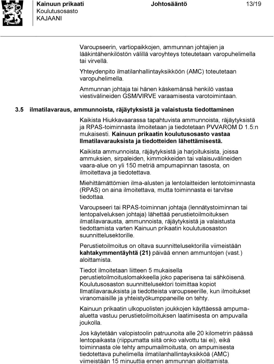 5 ilmatilavarau, ammunnoita, räjäytykitä ja valaituta tiedottaminen Kaikita Hiukkavaaraa tapahtuvita ammunnoita, räjäytykitä ja RPAS-toiminnata ilmoitetaan ja tiedotetaan PVVAROM D 1.5:n mukaieti.
