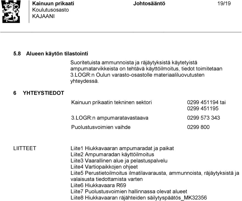 LOGR:n ampumaratavataava 0299 573 343 Puolutuvoimien vaihde 0299 800 LIITTEET Liite1 Hiukkavaaran ampumaradat ja paikat Liite2 Ampumaradan käyttöilmoitu Liite3 Vaarallinen alue ja