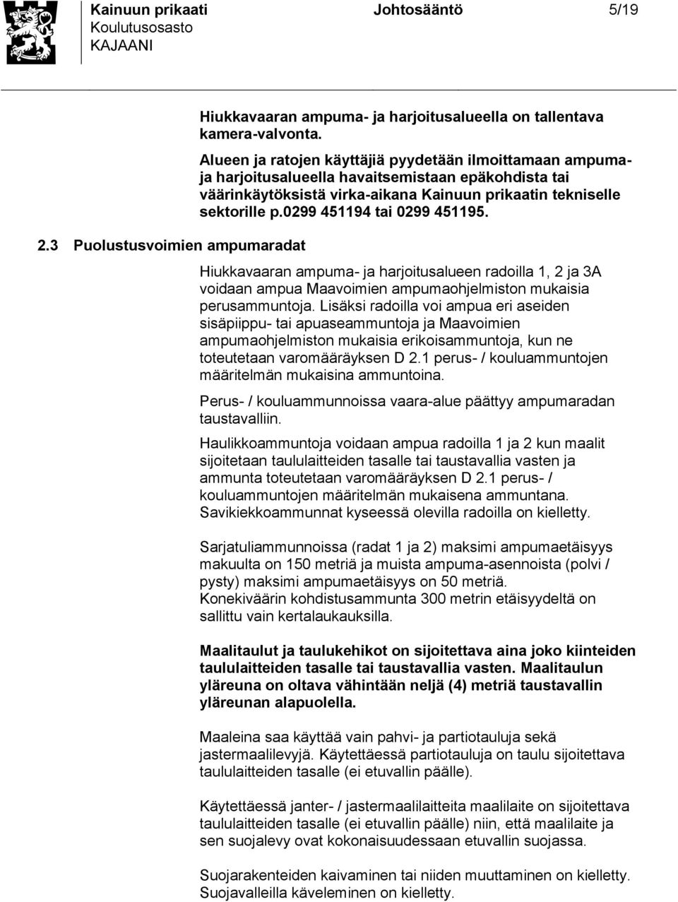 0299 451194 tai 0299 451195. Hiukkavaaran ampuma- ja harjoitualueen radoilla 1, 2 ja 3A voidaan ampua Maavoimien ampumaohjelmiton mukaiia peruammuntoja.