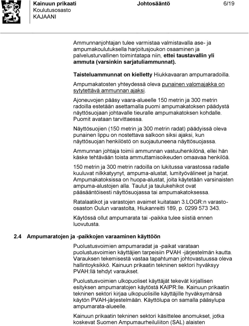 Ajoneuvojen pääy vaara-alueelle 150 metrin ja 300 metrin radoilla etetään aettamalla puomi ampumakatoken päädytä näyttöuojaan johtavalle tieuralle ampumakatoken kohdalle. Puomit avataan tarvittaea.