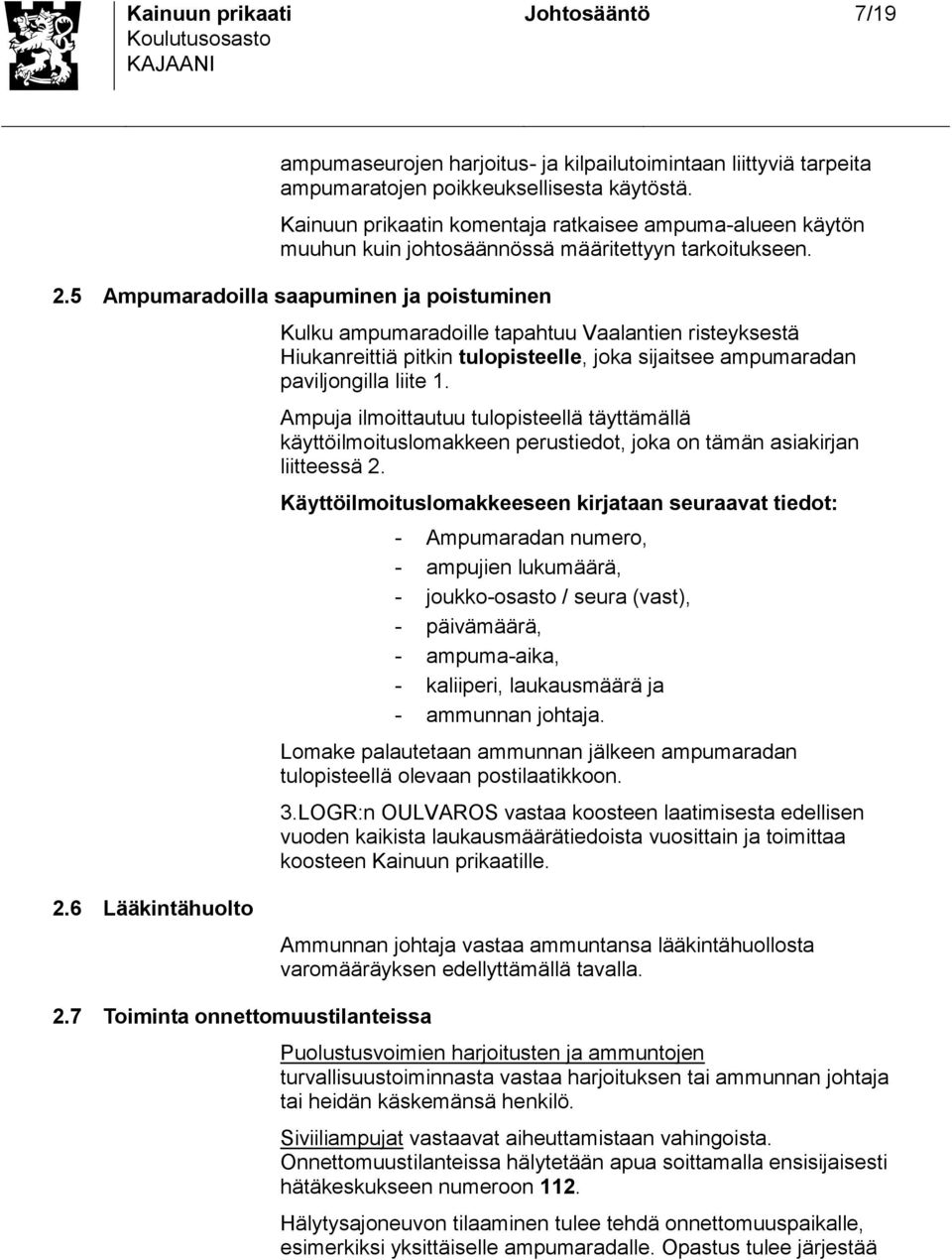 5 Ampumaradoilla aapuminen ja poituminen Kulku ampumaradoille tapahtuu Vaalantien riteyketä Hiukanreittiä pitkin tulopiteelle, joka ijaitee ampumaradan paviljongilla liite 1.