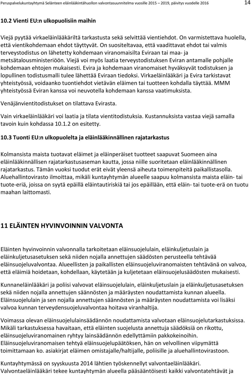 On suositeltavaa, että vaadittavat ehdot tai valmis terveystodistus on lähetetty kohdemaan viranomaisilta Eviraan tai maa- ja metsätalousministeriöön.