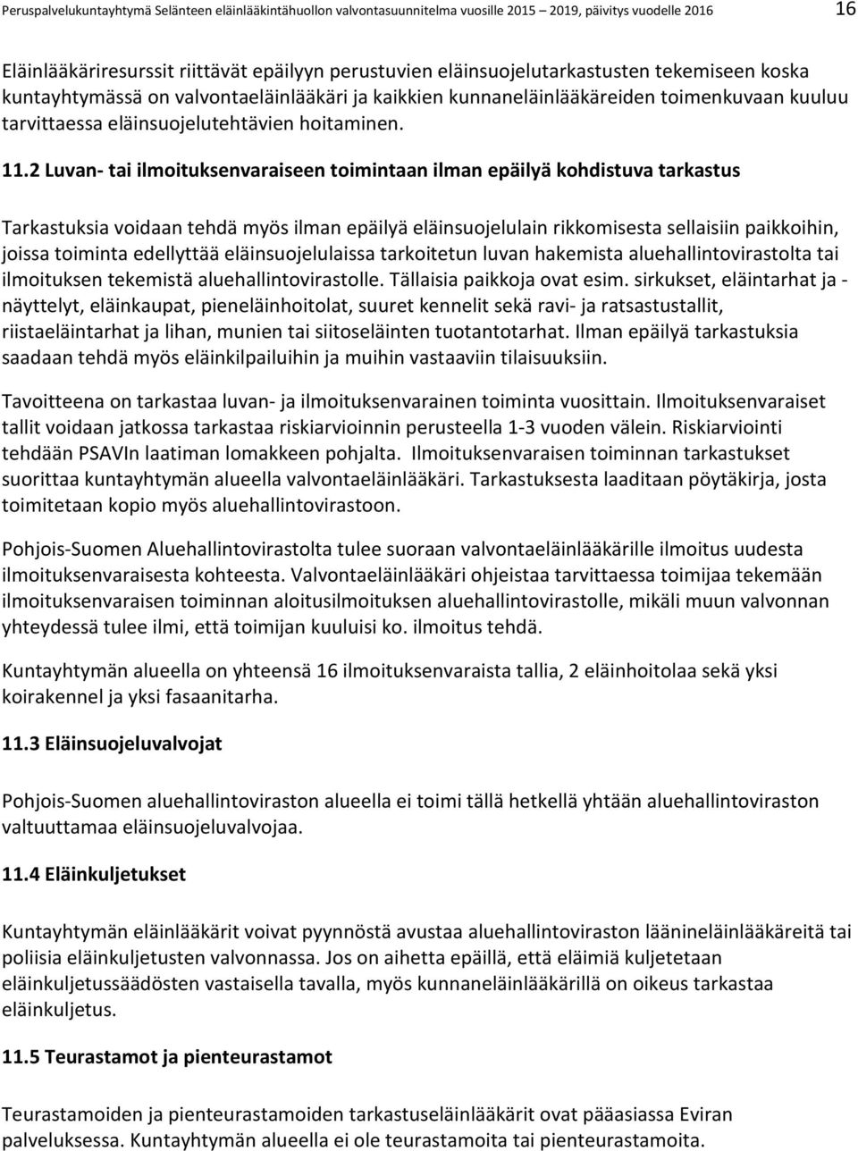 2 Luvan- tai ilmoituksenvaraiseen toimintaan ilman epäilyä kohdistuva tarkastus Tarkastuksia voidaan tehdä myös ilman epäilyä eläinsuojelulain rikkomisesta sellaisiin paikkoihin, joissa toiminta