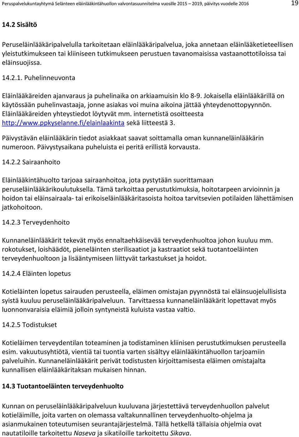 vastaanottotiloissa tai eläinsuojissa. 14.2.1. Puhelinneuvonta Eläinlääkäreiden ajanvaraus ja puhelinaika on arkiaamuisin klo 8-9.