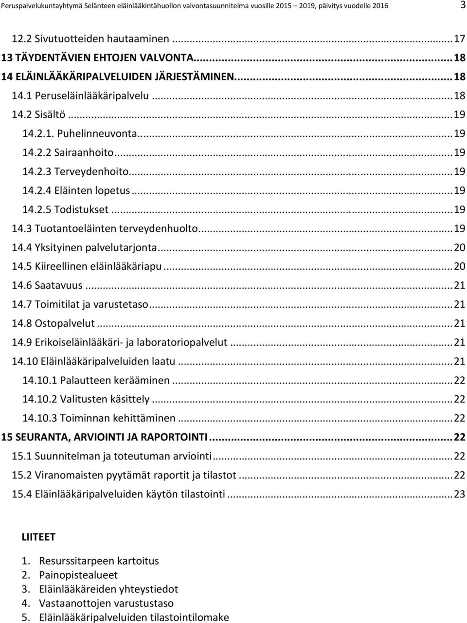 .. 19 14.2.5 Todistukset... 19 14.3 Tuotantoeläinten terveydenhuolto... 19 14.4 Yksityinen palvelutarjonta... 20 14.5 Kiireellinen eläinlääkäriapu... 20 14.6 Saatavuus... 21 14.