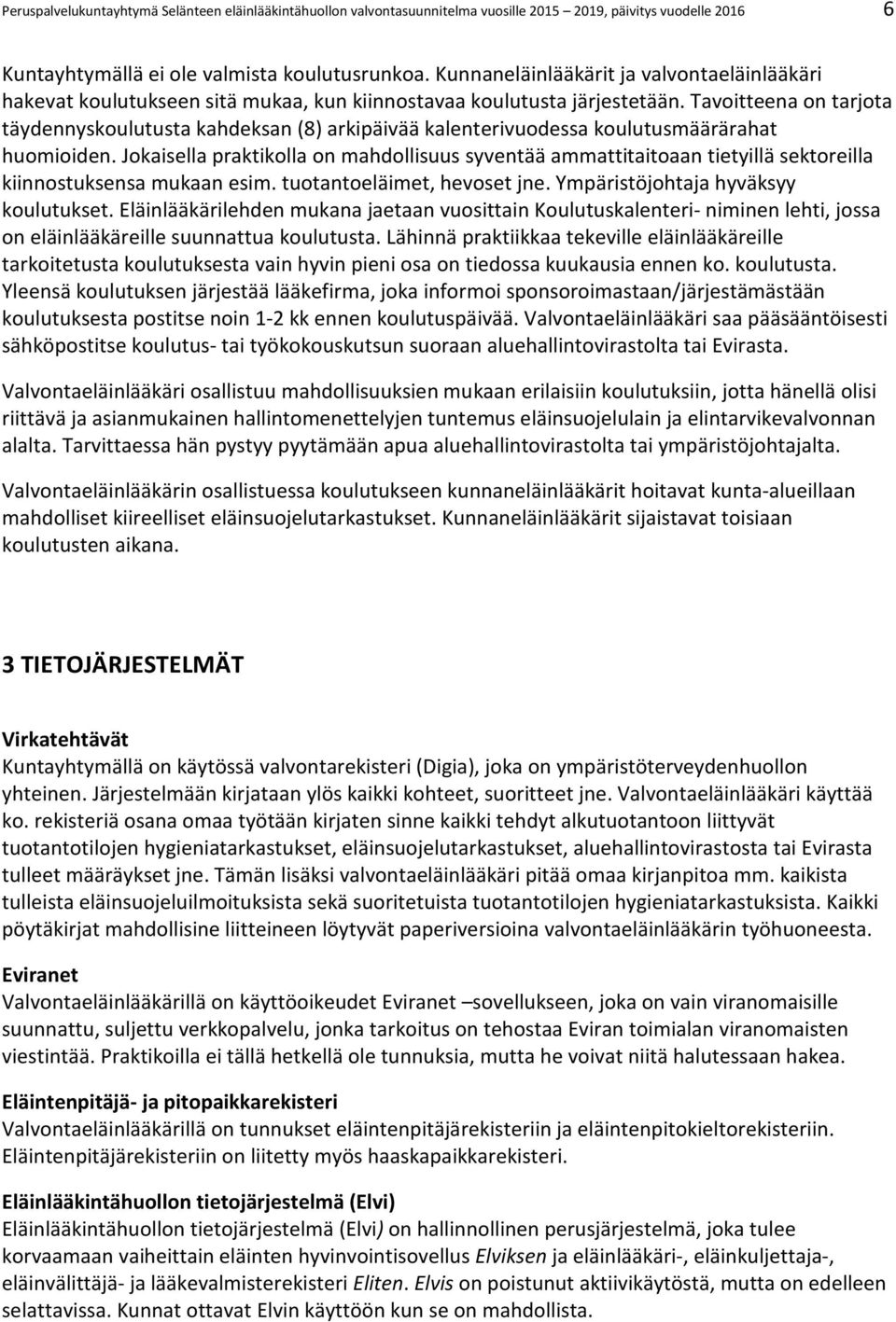 Tavoitteena on tarjota täydennyskoulutusta kahdeksan (8) arkipäivää kalenterivuodessa koulutusmäärärahat huomioiden.