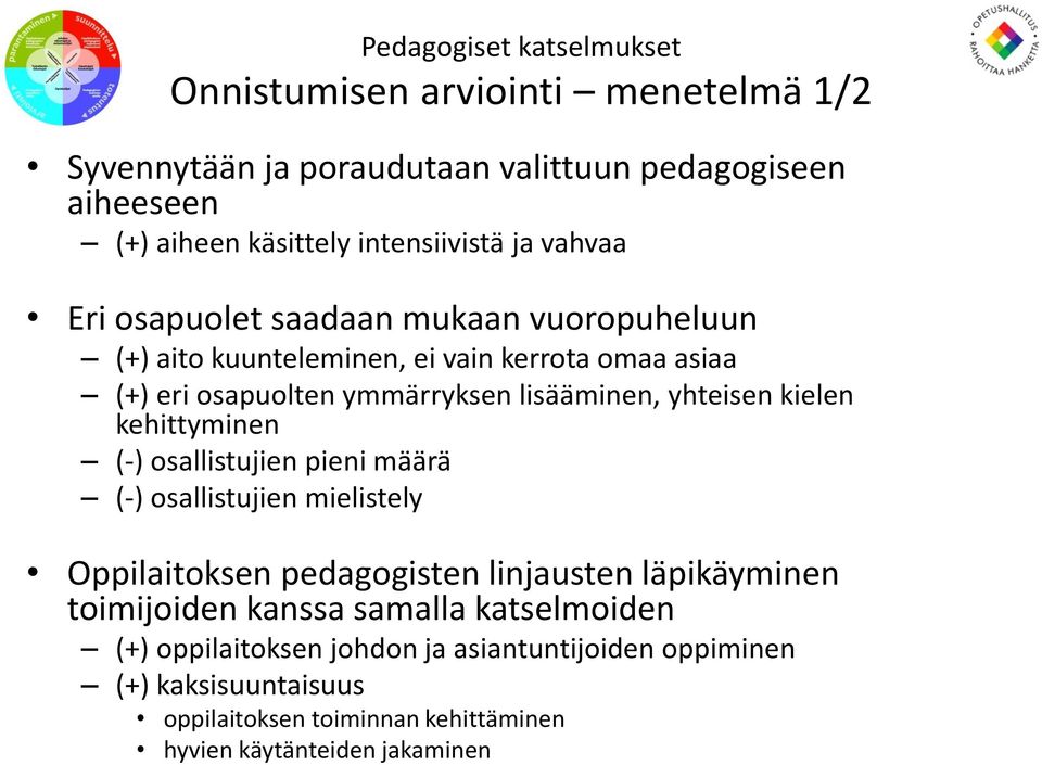 kehittyminen (-) osallistujien pieni määrä (-) osallistujien mielistely Oppilaitoksen pedagogisten linjausten läpikäyminen toimijoiden kanssa samalla