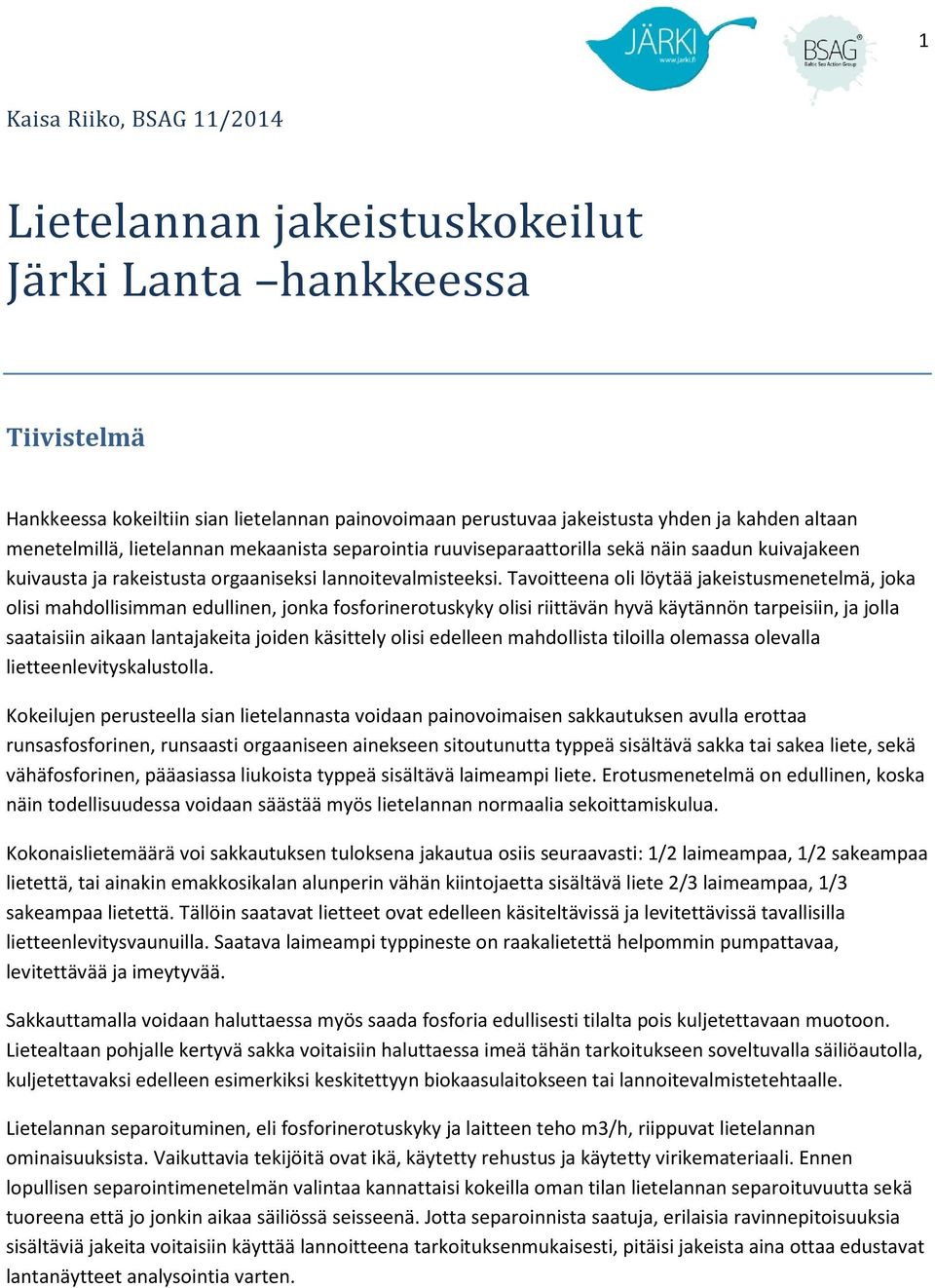 Tavoitteena oli löytää jakeistusmenetelmä, joka olisi mahdollisimman edullinen, jonka fosforinerotuskyky olisi riittävän hyvä käytännön tarpeisiin, ja jolla saataisiin aikaan lantajakeita joiden