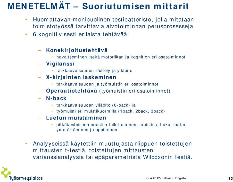 osatoiminnot Operaatiotehtävä (työmuistin eri osatoiminnot) N-back tarkkaavaisuuden ylläpito (0-back) ja työmuisti eri muistikuormilla (1back, 2back, 3back) Luetun muistaminen pitkäkestoiseen