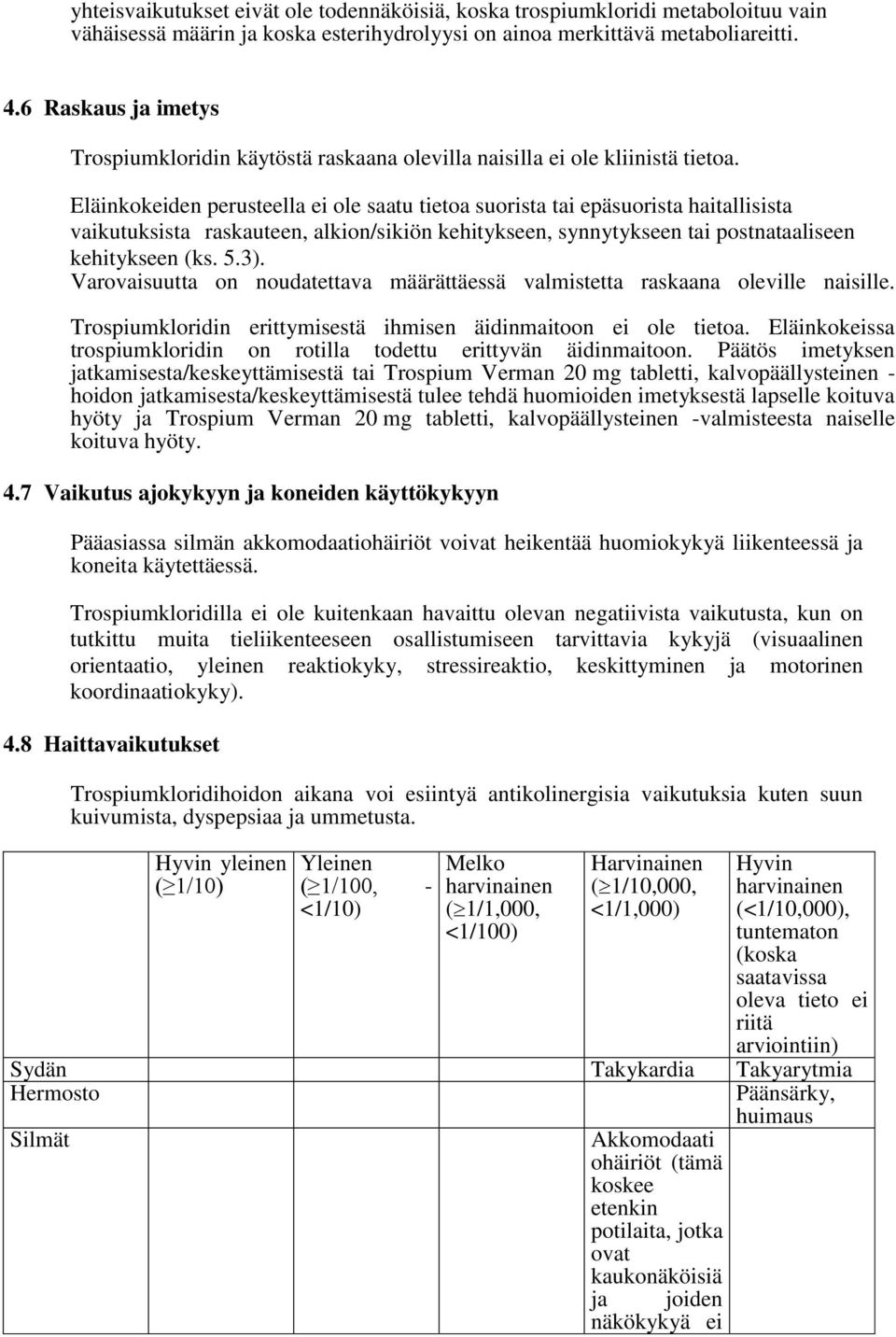 Eläinkokeiden perusteella ei ole saatu tietoa suorista tai epäsuorista haitallisista vaikutuksista raskauteen, alkion/sikiön kehitykseen, synnytykseen tai postnataaliseen kehitykseen (ks. 5.3).