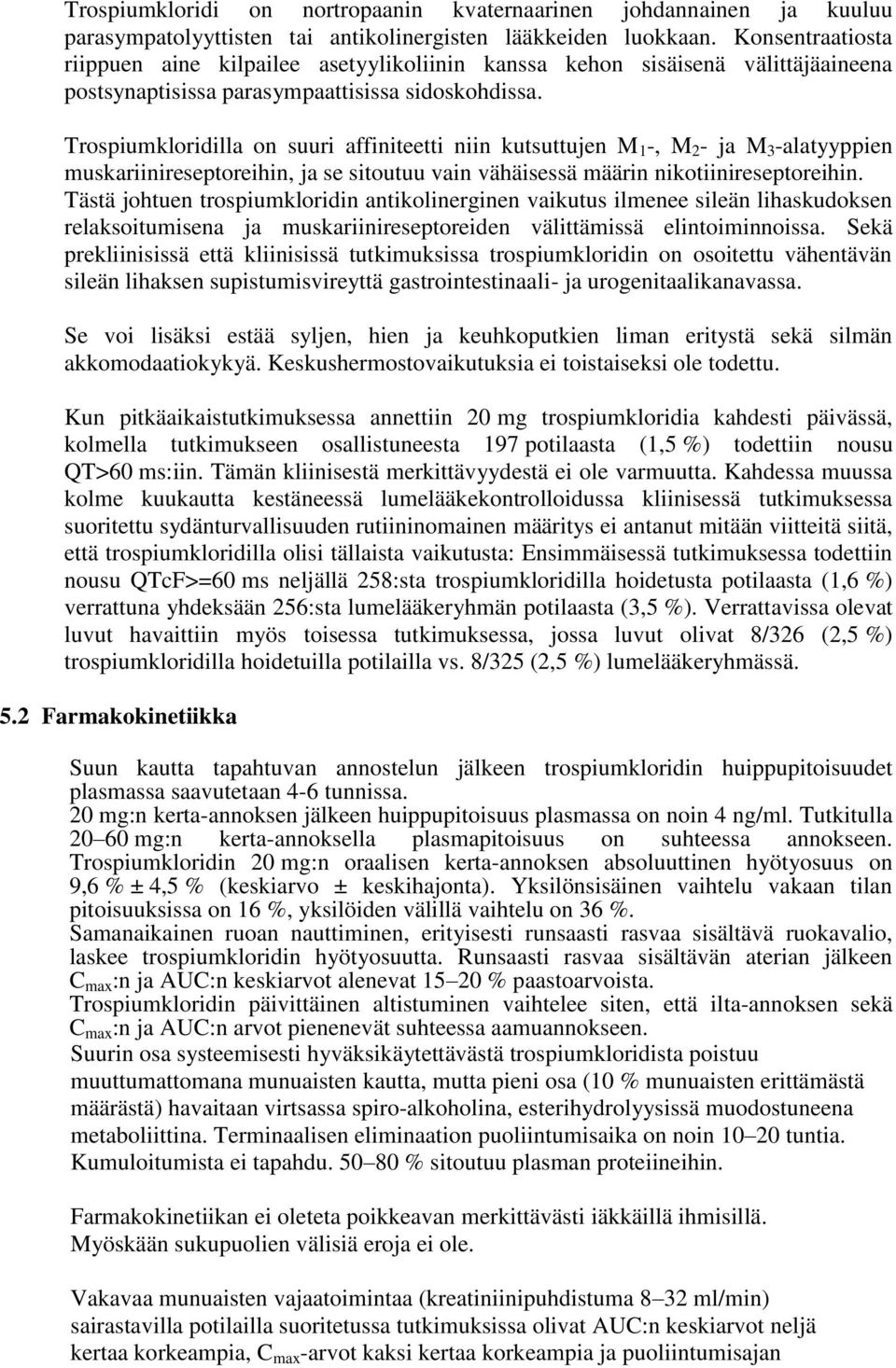Trospiumkloridilla on suuri affiniteetti niin kutsuttujen M 1 -, M 2 - ja M 3 -alatyyppien muskariinireseptoreihin, ja se sitoutuu vain vähäisessä määrin nikotiinireseptoreihin.