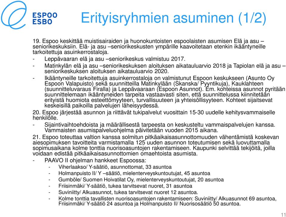 - Matinkylän elä ja asu seniorikeskuksen aloituksen aikatauluarvio 2018 ja Tapiolan elä ja asu seniorikeskuksen aloituksen aikatauluarvio 2020.