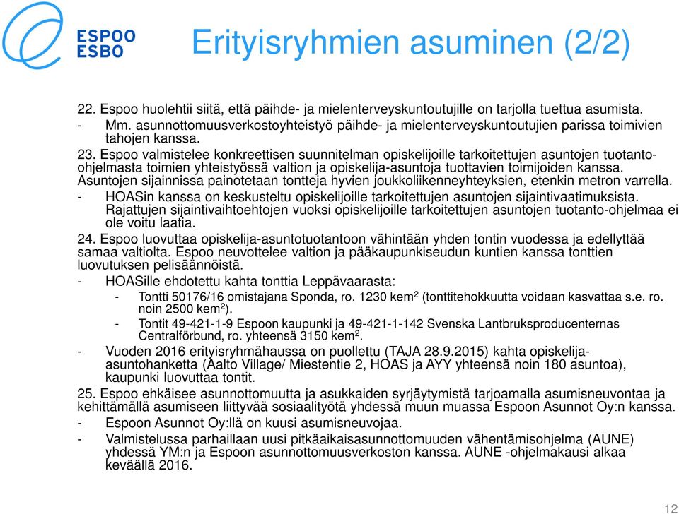 Espoo valmistelee konkreettisen suunnitelman opiskelijoille tarkoitettujen asuntojen tuotantoohjelmasta toimien yhteistyössä valtion ja opiskelija-asuntoja tuottavien toimijoiden kanssa.