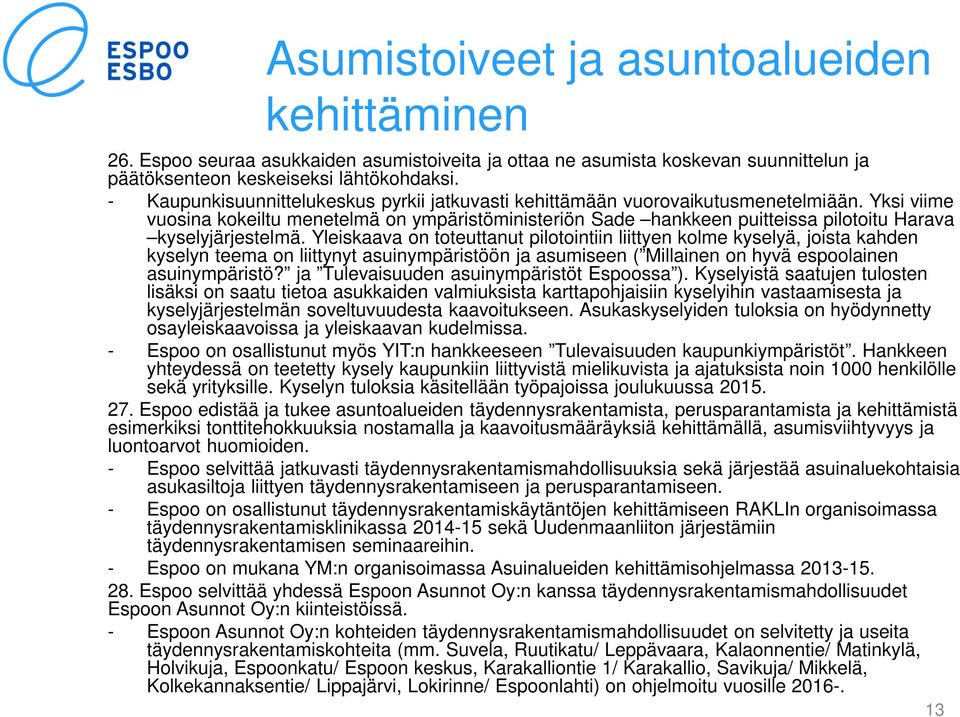 Yksi viime vuosina kokeiltu menetelmä on ympäristöministeriön Sade hankkeen puitteissa pilotoitu Harava kyselyjärjestelmä.